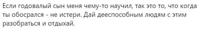 Если годовалый сын меня чему то научил так это то что когда ты обосрался не истери Дай дееспособным людям с этим разобраться и отдыхай