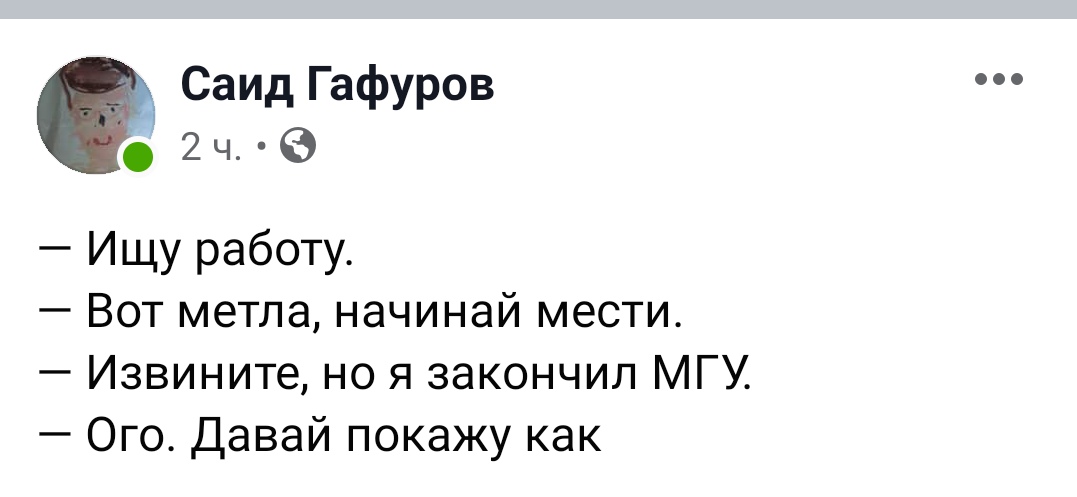Саид Гафуров 2 ч Ищу работу Вот метла начинай мести Извините но я закончил МГУ Ого Давай покажу как