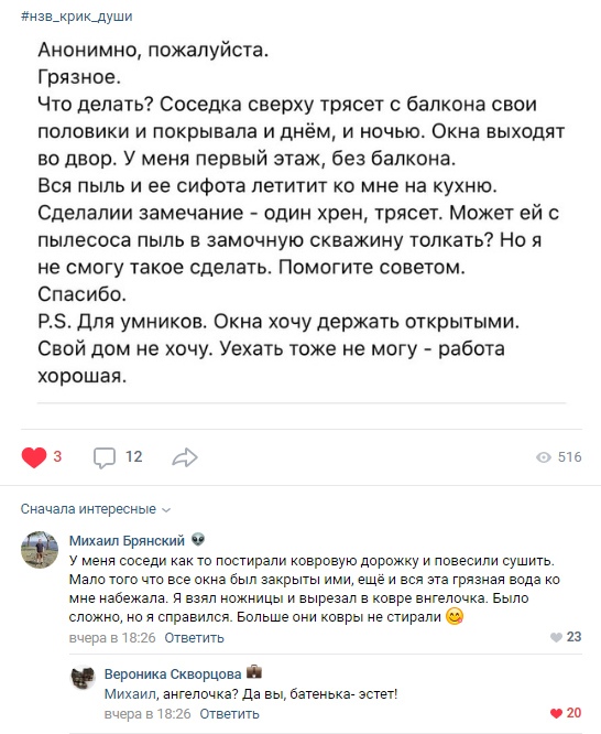 мариыуши Анонимно пожалуйста Грязное Что делать Соседка сверху трясет с балкона свои ПОПОЕИКИ И покрывала И днём И НОЧЬЮ Окна ВЫХОДЯТ во двор У меня первый этаж без балкона Вся пыль и ее сифота петитит ко мне на кухню Сдепапии замечание один хрен трясет Может ей с ПЫЛЕСОСЭ ПЫЛЬ В замочную скважину ТОЛКЕТЬ НО Я не смогу такое сделать Помогите советом Спасибо РЗ для умников Окна хочу держать открыты