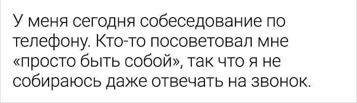 У меня сегодня собеседование по телефону Ктото посоветовал мне просто быть собой так что я не собираюсь даже отвечать на звонок