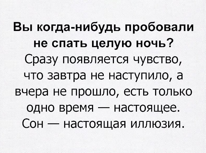 Вы когда нибудь пробовали не спать целую ночь Сразу появляется чувство что завтра не наступило а вчера не прошло есть только одно время настоящее Сон настоящая иллюзия