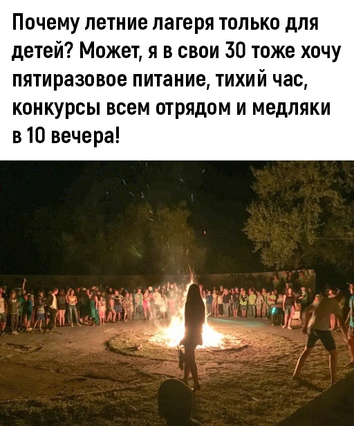 Почему летние лагеря только для детей Может я в свои 30 тоже хочу пятиразовое питание тихий час конкурсы всем отрядом и медляки в 10 вечера
