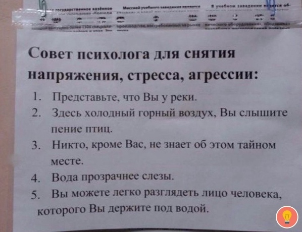 Совет психолога для снятия напряжения стресса агрессии Представьте что Вы у реки 2 Здесь холодный горный воздух Вы слышите пение птиц 3 Никто кроме Вас не знает об том тайном месте 4 вода прозрачнее слезы 5 Вы можт легко разглядеть лицо человека которою Вы держите под водой ___