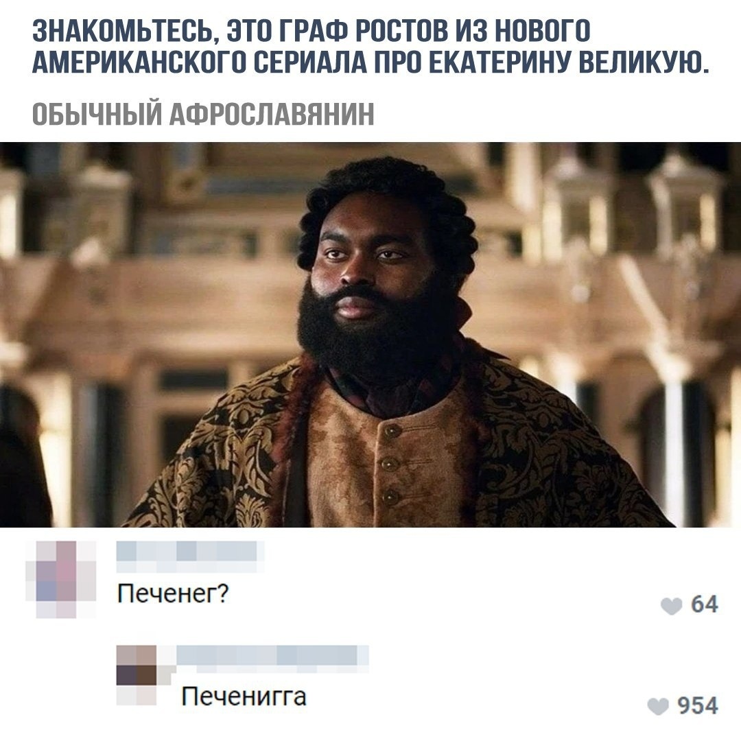ЗНАКОМЬТЕОЬ ЭТО ГРАФ РОСТОВ ИЗ НОВОГО АМЕРИКАНОКОГО СЕРИАЛА ПРО ЕКАТЕРИНУ ВЕЛИКУЮ ОБЫЧНЫЙ АФРООЛАВЯНИН Печенег 64 _ Печенигга 954