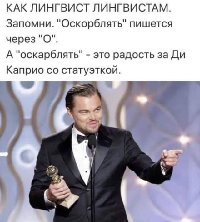 КАК ЛИНГВИСТ ЛИНГВИСТАМ Запомни Оскорблять пишется через 0 А оскарблять это радость за Ди Каприо со статуэткой