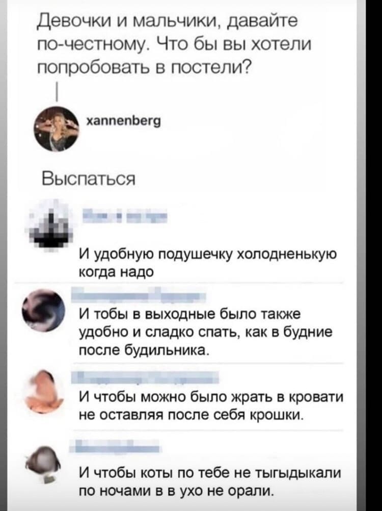 Девочки и мальчики давайте по честному Что бы вы хотели попробовать в постели хаппепЬег9 Выспаться И удобную подушечку холодненькую когда надо 0 И тобы в выходные было также удобно и сладко спать как в будние после будильника И чтобы можно было жрать в кровати не оставляя после себя крошки И чтобы коты по тебе не тыгыдыкали по ночами в в ухо не орали
