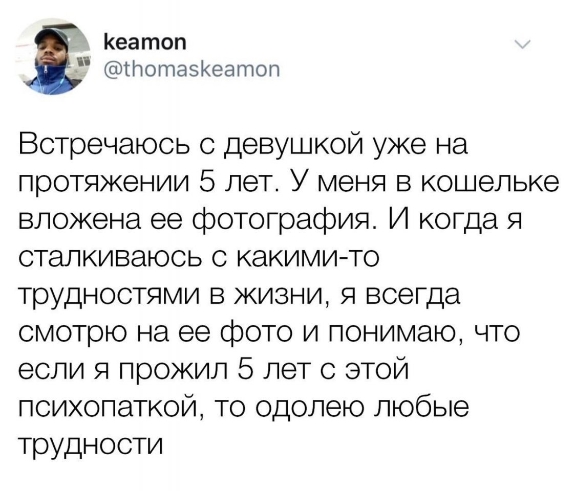 Кеатоп _ _ грота5Кеатоп Встречаюсь с девушкой уже на протяжении 5 лет У меня в кошельке вложена ее фотография И когда я сталкиваюсь с какимито трудностями в жизни я всегда смотрю на ее фото и понимаю что если я прожил 5 лет с этой психопаткой то одолею любые трудности