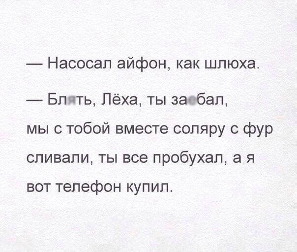 Насосал айфон как шлюха Блять Лёха ты заебал мы с тобой вместе соляру с фур сливали ты все пробухал а я ВОТ Телефон КУПИЛ