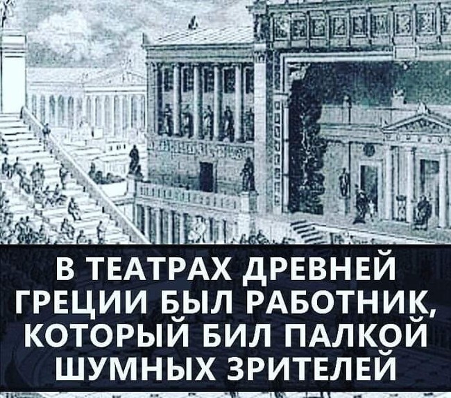 В ТЕАТРАХ ДРЕВНЕИ ГРЕЦИИ БЫЛ РАБОТНИК КОТОРЫЙ БИЛ ПАЛКОЙ ШУМНЫХ ЗРИТЕЛЕЙ