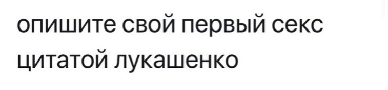 опишите свой первый секс цитатой лукашенко