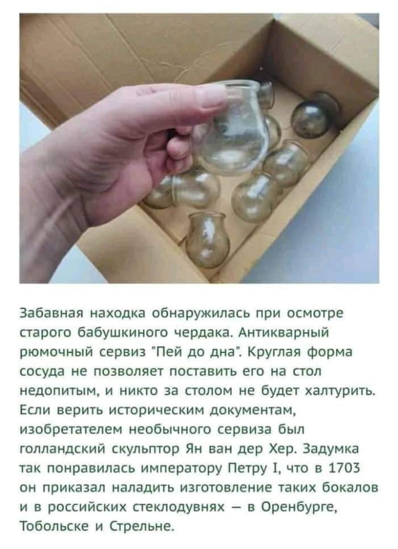 Забавная находка обнаружилась при осмотре старого бабушкиного чердака Антикварный рюмочный сервиз Пей до дна Круглая Форма сосуда не позволяет поставить его на стол недопитым и никто за столом не будет халтурить Если верить историческим документам изобретателем необычного сервиза был голландский скульптор Ян ван дер Хер Задумка так понравилась императору Петру 1 что в 1703 он приказал наладить изг