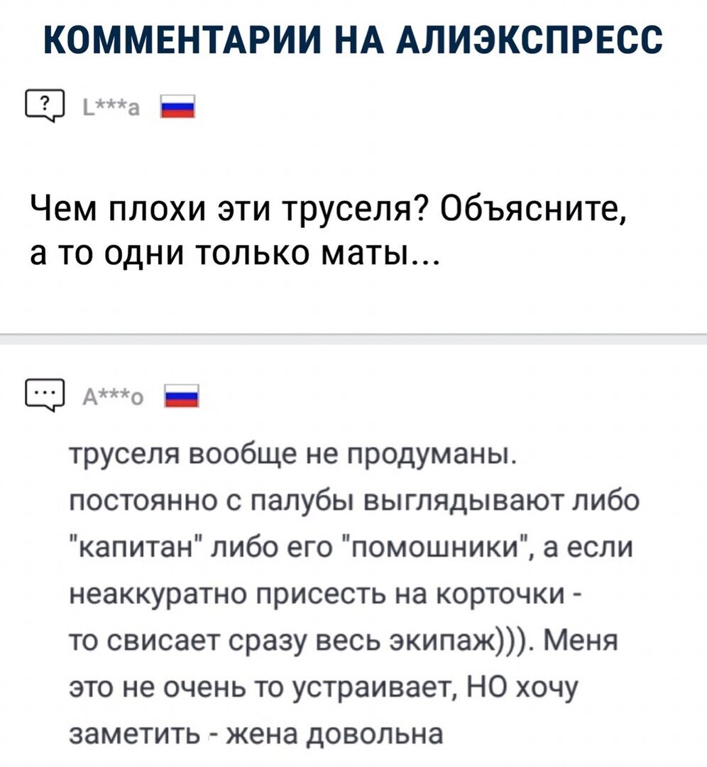 КОММЕНТАРИИ НА АЛИЭКСПРЕСС Ьа _ Чем плохи эти труселя Объясните а то одни только маты АО _ труселя вообще не продуманы постоянно с палубы выглядывают либо капитан либо его помощники а если неаккуратно присесть на корточки то свисает сразу весь экипаж Меня это не очень то устраивает НО хочу заметить жена довольна
