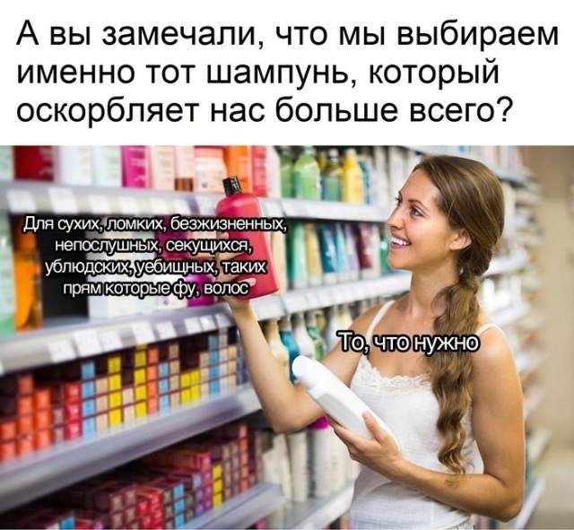 А вы замечали что мы выбираем именно тот шампунь который оскорбляет нас больше всего я хихдпомких безжизненных о