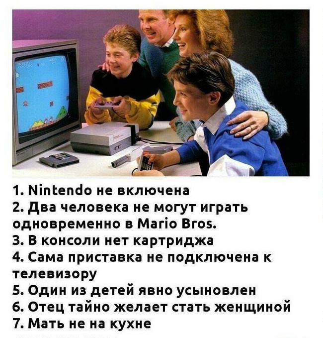 1 МіпЕепоо не включена 2 два человека не могут играть одновременно в Магіо Вт 3 В консоли нет картриджа 4 Сама приставка не подключена к телевизору 5 Один из детей явно усыновлен 6 Отец тайно желает стать женщиной 7 Мать не на кухне