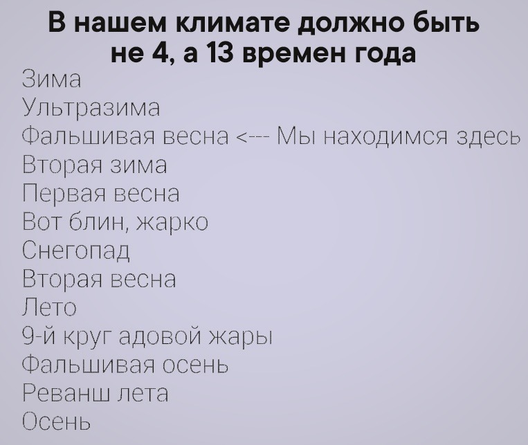 В нашем климате дОЛЖНО бЫТЬ не 4 а 13 времен года Зима УЛЬТразима ЧтльцмваявеснанйМьийжодимсяздесь Втораязима Перваявесна Вотблинжарко Снегопад Вттрая весна Петр Эййкругадовойкары Вальшиваясюень РеванщілеТа Осень