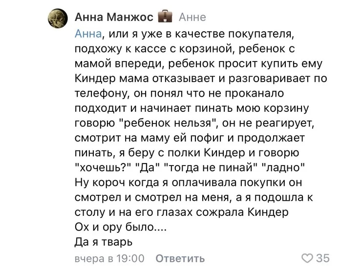 Анна Манжос Ё Анне Анна или я уже в качестве покупателя подхожу к кассе с корзиной ребенок с мамой впереди ребенок просит купить ему Киндер мама отказывает и разговаривает по телефону он понял что не проканапо подходит и начинает пинать мою корзину говорю ребенок нельзя он не реагирует смотрит на маму ей пофиг и продолжает пинать я беру с полки Киндер и говорю хочешь Да тогда не пинай ладно Ну кор