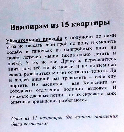 Вампирам из 15 квартиры с полуночи до семи утра не таскать свой гроб по полу сменить ходьбу в тапочках из надгробных плит на полёт летучей мыши жыагельно летать и днём А то не дай Дракула персселитесь вниз дом всё же не новый и не поюсмный склеп развалиться может так топе га Да и людей лишний раз рввпжпть себе сд портить Нс выспятся ван Хстьспшп пп спседнсго отделения попшш вызову Н смажьте дверны