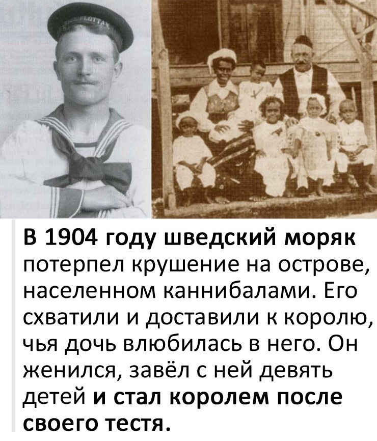 4 В 1904 году шведский моряк потерпел крушение на острове населенном каннибалами Его схватили и доставили к королю чья дочь влюбилась в него Он женился завёл с ней девять детей и стал королем после своего тестя