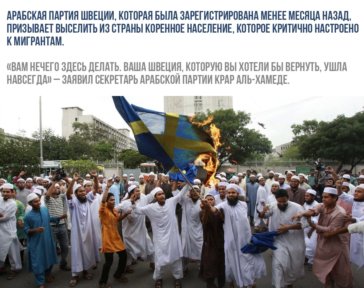 АРАБСКАЯ ПАРТИЯ ШВЕЦИИ КОТОРАЯ БЫЛА ЗАРЕГИСТРИРОВАНА МЕНЕЕ МЕСЯЦА НАЗАД ПРИЗЫВАЕТ ВЫСЕЛИТЬ ИЗ СТРАНЫ КОРЕННОЕ НАСЕЛЕНИЕ КОТОРОЕ КРИТИЧНО НАСТРОЕНО К МИГРАНТАМ ВАМ НЕЧЕГО ЗДЕСЬ ДЕЛАТЬ ВАША ШВЕЦИЯ КОТОРУЮ ВЫ ХОТЕПИ БЫ ВЕРНУТЬ УШПА НАВСЕГДА ЗАЯВИП СЕКРЕТАРЬ АРАБСКОИ ПАРТИИ КРАР АПЬ ХАМЕДЕ