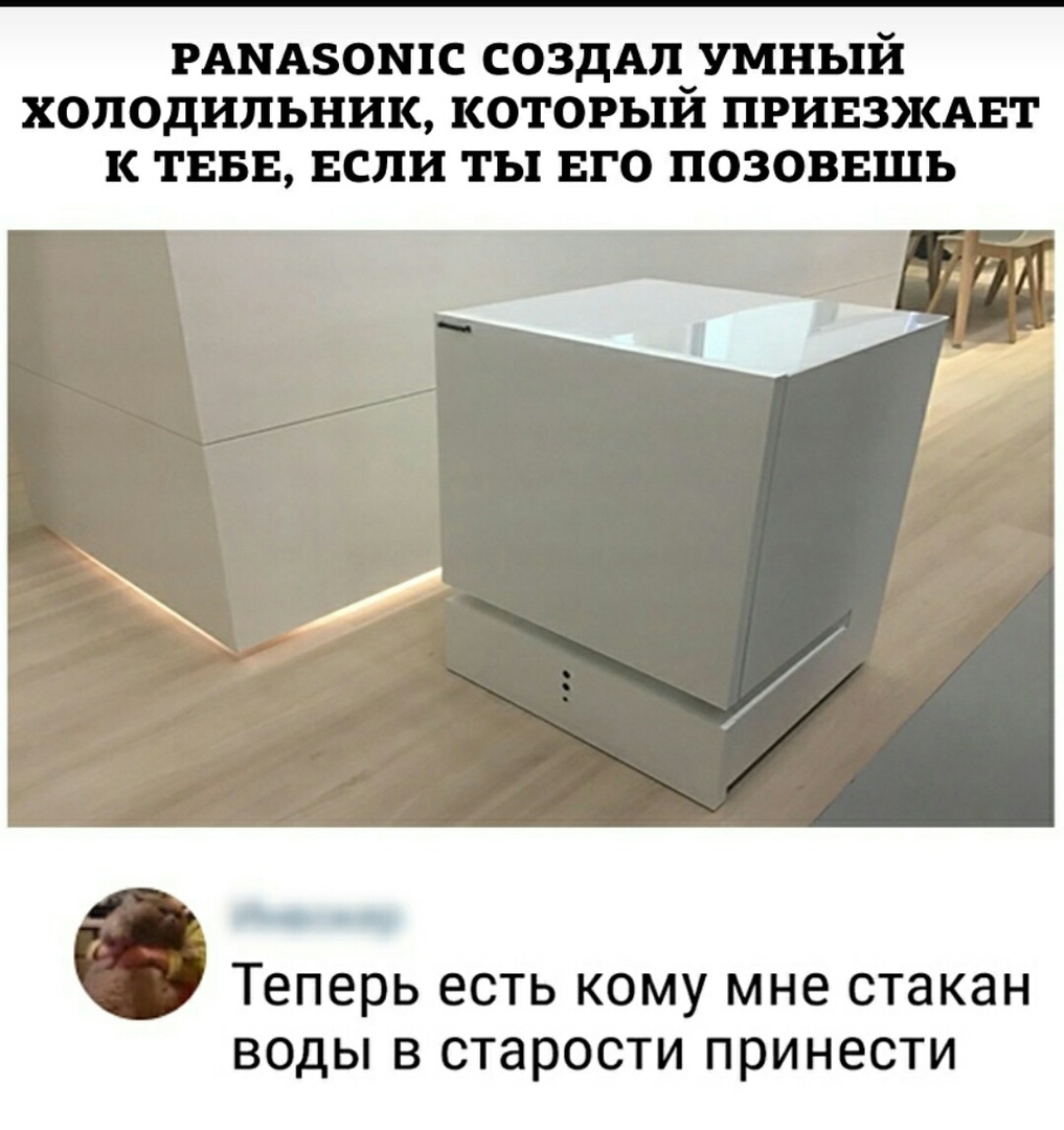 РАПА50П1С СОЗДАП_УМНЬ1Й ХОЛОДИЛЬНИК КОТОРЬ1И ПРИЕЗЖАЕТ К ТЕБЕ ЕСЛИ ТЫ ЕГО ПОЗОВЕШЬ теперь ЕСТЬ КОМУ мне стакан ВОДЫ В СТЗРОСТИ ПРИНВСТИ
