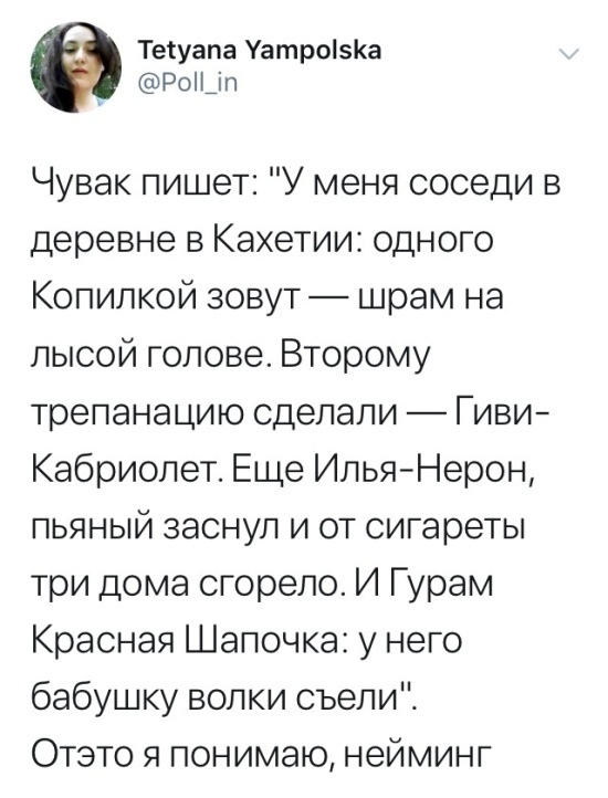 Тетуапа УатроізКа РоіЦп Чувак пишет У меня соседи в деревне в Кахетии одного Копипкой зовут шрам на лысой голове Второму трепанацию сделали Гиви Кабриолет Еще Илья Нерон пьяный заснул и от сигареты три дома сгорело И Гурам Красная Шапочка у него бабушку волки съепиЁ Отэто я понимаю нейминг