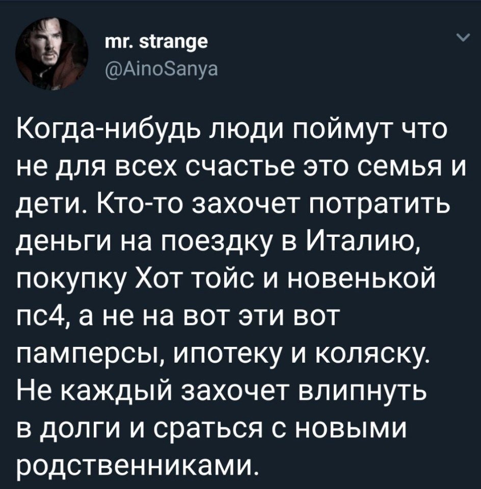 тг зтгапуе д АіпоЭапуа Когда нибудь люди поймут что не для всех счастье это семья и дети Кто то захочет потратить деньги на поездку в Италию покупку Хот тойс и новенькой пс4 а не на вот эти вот памперсы ипотеку и коляску Не каждый захочет влипнуть в долги и сраться с новыми родственниками
