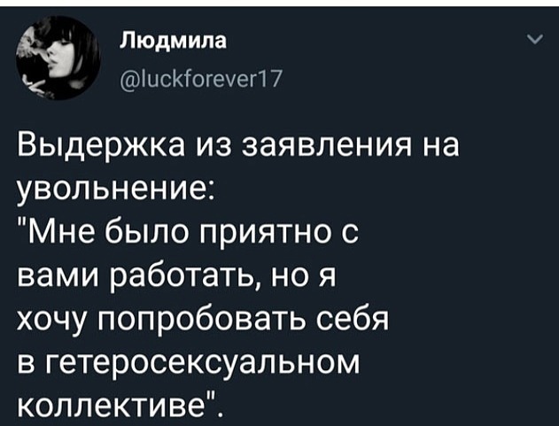 Людмила іисКГогеуеП 7 Выдержка из заявления на увольнение Мне было приятно с вами работать но я хочу попробовать себя в гетеросексуальном коллективе