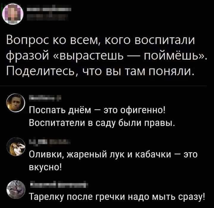 Вопрос ко всем кого воспитали фразой вырастешь поймёшь Поделитесь что вы там поняли Поспать днём это офигенно Воспитатели в саду были правы 5 Оливки жареный лук и кабачки это вкусно ____ Тарепку после гречки надо мыть сразу