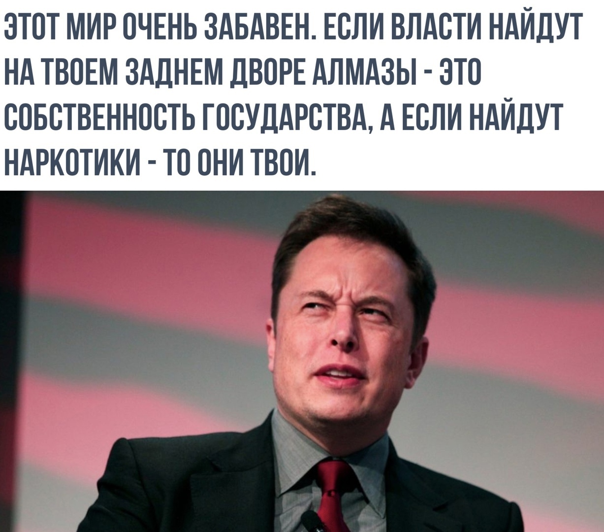 ЭТОТ МИР ОЧЕНЬ ЗАБАВЕН ЕСЛИ ВЛАСТИ НАИДУТ НА ТВОЕМ ЗАДНЕМ ДВОРЕ АЛМАЗЫ ЭТО СОБСТВЕННОСТЬ ГОСУДАРСТВА А ЕСЛИ НАИДУТ НАРКОТИКИ ТО ОНИ ТВОИ