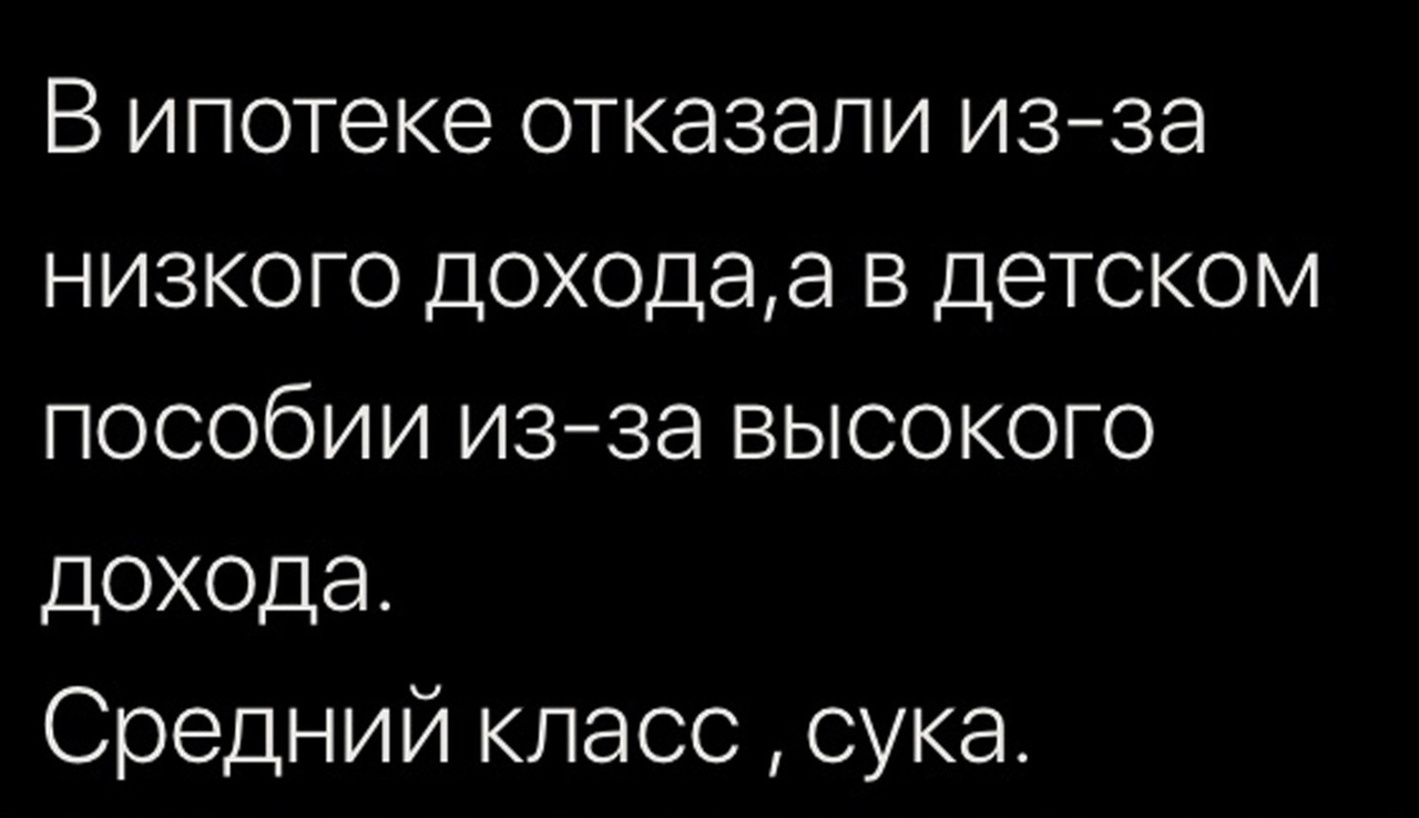 В ипотеке отказали изза низкого доходаа в детском пособии изза высокого дохода Средний класс сука