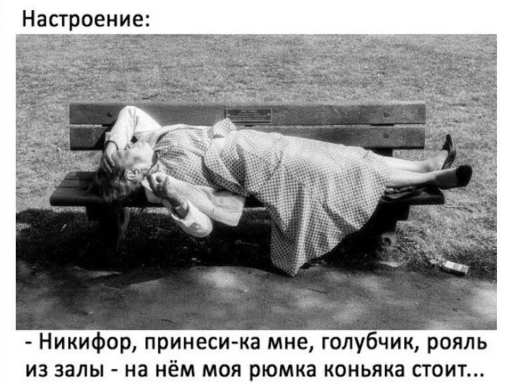 Настроение Никифор принеси ка мне голубчик рояль из залы на нём моя рюмка коньяка стоит