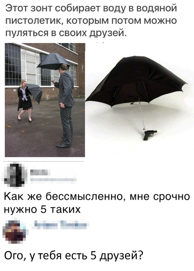 Этот зонт собирает воду в водяной пистолетик которым потом можно пуляться в своих друзей Как же бессмысленно мне срочно нужно 5 таких Ого у тебя есть 5 друзей