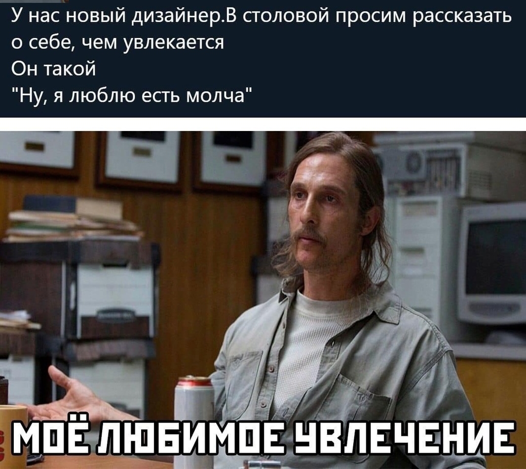 У нас новый дизайнерВ столовой просим рассказать о себе чем увлекается Он такой Ну я люблю есть молча лЕчЕыиЕ