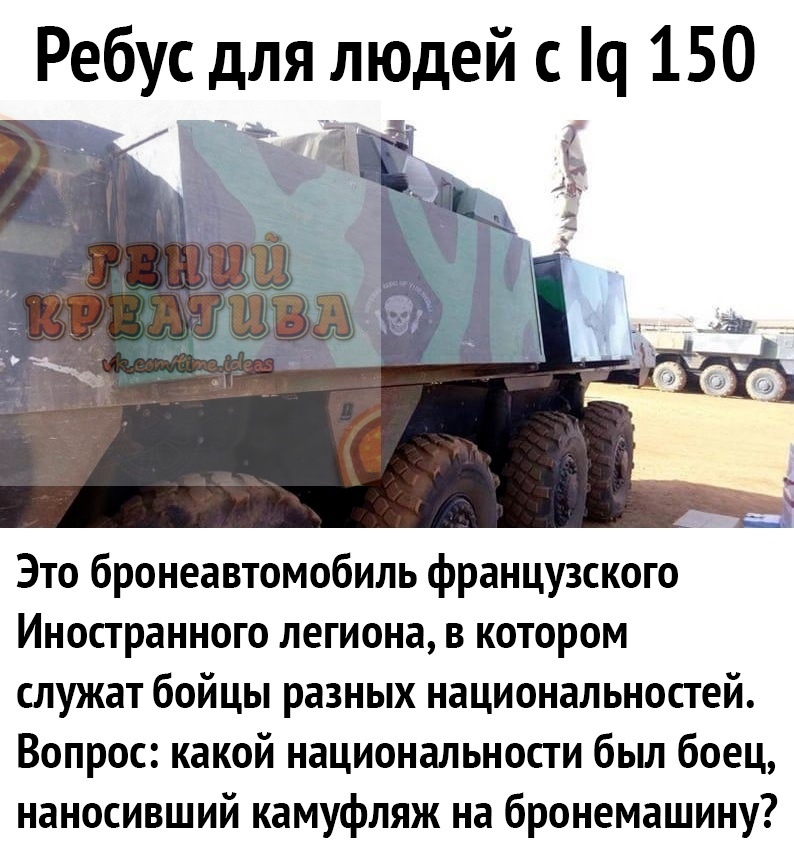 Ребус для людей с о 150 Это бронеавтомобиль французского Иностранного легиона в котором служат бойцы разных национальностей Вопрос какой национальности был боец наносивший камуфляж на бронемашину