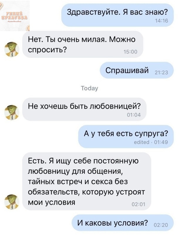 Здравствуйте Я вас знаю 1416 Нет Ты очень мипая Можно спросить Спрашивай Тосіцу Не хочешь быть любовницей А у тебя есть супруга есепі 0149 Есть Я ищу себе постоянную любовницу для общения тайных встреч и секса без обязательств которую устроят мои условия г И каковы условия 02 20
