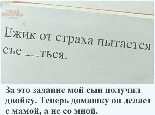 Ежик от СТраха ПЫТ дется СЪе е___ться За это задание мой сын получил двойку Теперь домашку он делает с мамой и не со мной