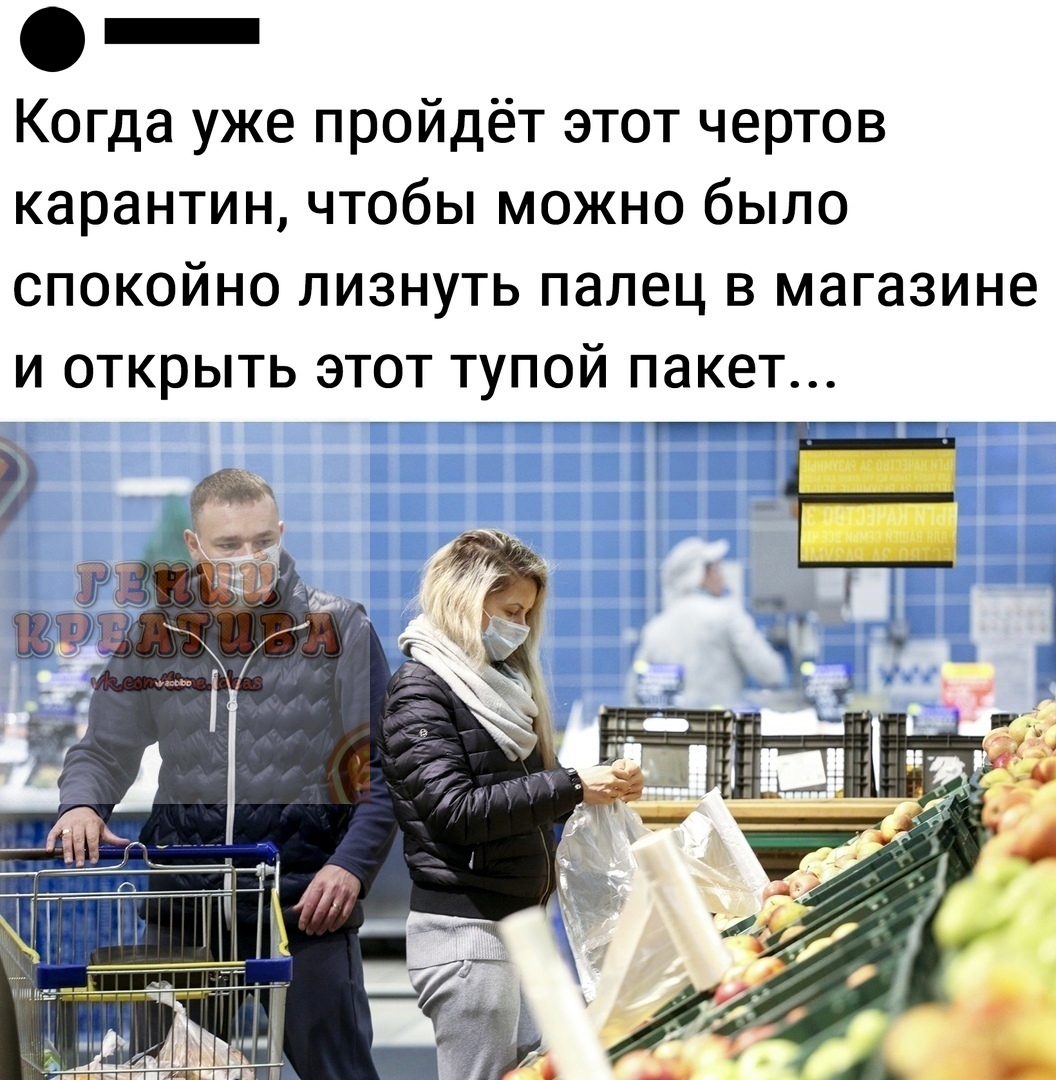 _ Когда уже пройдёт этот чертов карантин чтобы можно было спокойно лизнуть палец в магазине И ОТКРЫТЬ ЭТОТ ТУПОЙ ПЗКЕТ