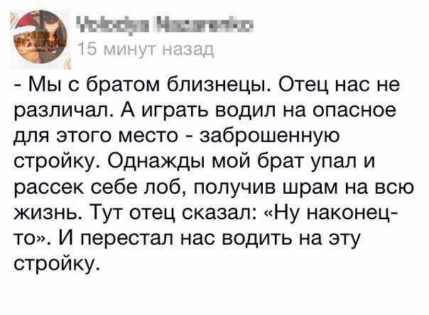 32 Чаппи г Мы с братом близнецы Отец нас не различал А играть водил на опасное для этого место заброшенную стройку Однажды мой брат упал и рассек себе лоб получив шрам на всю жизнь Тут отец сказал Ну наконец то И перестал нас водить на эту стройку