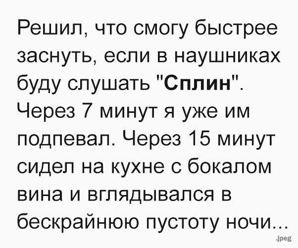 Решил что смогу быстрее заснуть если в наушниках буду слушать Сплин Через 7 минут я уже им подпевал Через 15 минут сидел на кухне с бокалом вина и вглядывался в бескрайнюю пустоту ночи 1
