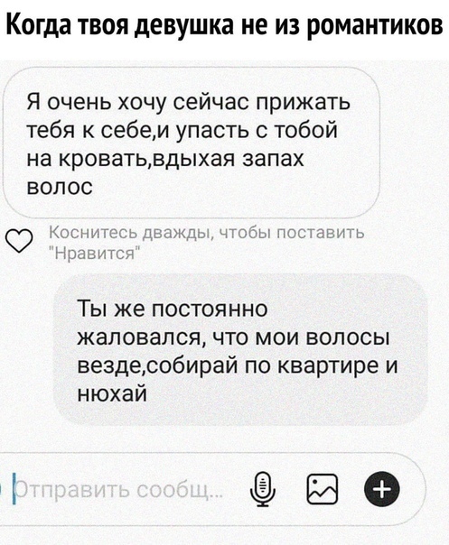 Когда твоя девушка не из романтиков Я очень хочу сейчас прижать тебя к себем упасть с тобой на кроватьвдыхая запах волос од _ иш Ты же постоянно жаловался что мои волосы вездесобирай по квартире и нюхай оЁФ