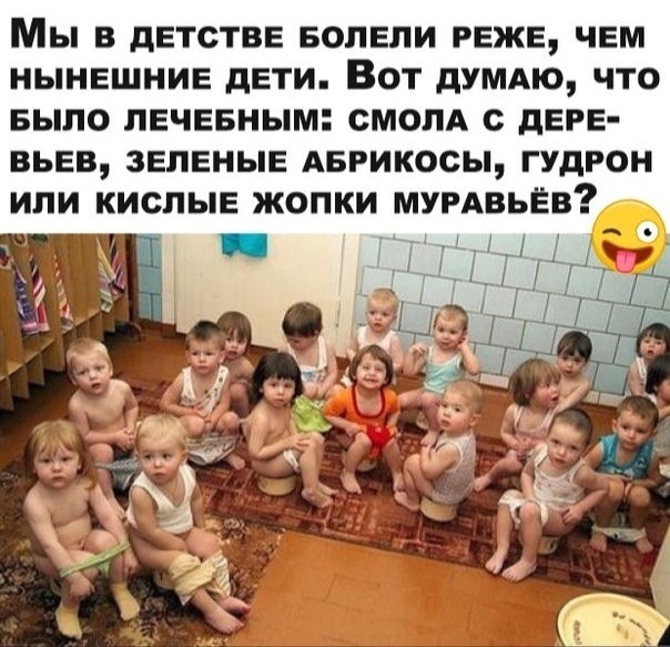 Мы В дЕТСТВЕ БОПЕЛИ РЕЖЕ ЧЕМ НЫНЕШНИЕ дЕТИ ВОТ дУМАЮ ЧТО БЫЛО ПЕЧЕБНЫМ СМОПА С дЕРЕ ВЬЕВ ЗЕЛЕНЫЕ АБРИКОСЫ ГУДРОН ИЛИ КИСПЫЕ ЖОПКИ МУРАВЬЁВ