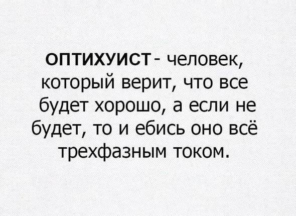 оптихуист человек который верит что все будет хорошо а если не будет то и ебись оно всё трехфазным током