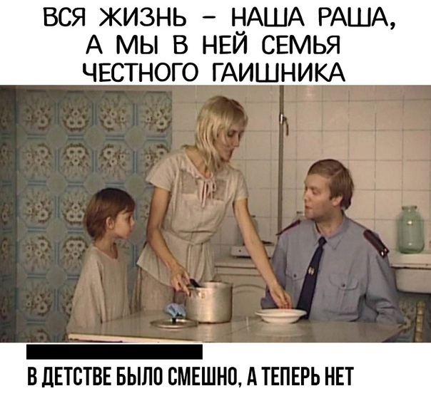 ВСЯ ЖИЗНЬ НАША РАША А МЫ В НЕИ СЕМЬЯ ЧЕСТНОГО ГАИШНИКА у 1 _ _ В ЛЕТВТВЕ БЫП0 СМЕШНП А ТЕПЕРЬ НЕТ