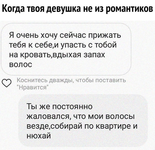 Когда твоя девушка не из романтиков Я очень хочу сейчас прижать тебя к себем упасть с тобой на кроватьвдыхая запах волос О К _ ии Ты же постоянно жаловался что мои волосы вездесобирай по квартире и нюхай