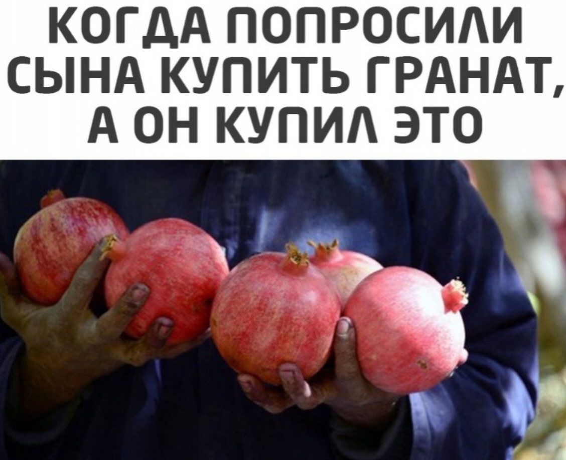 КОГДА ПОПРОСИАИ СЫНА КУПИТЬ ГРАНАТ А ОН КУПИ ЭТО Э дзе