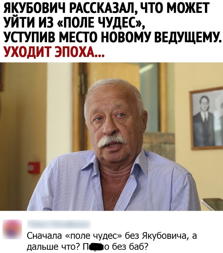 ЯУБОВИЧ РАССКАЗАЛ ЧТО МОЖЕТ УИТИ ИЗ ПОЛЕ ЧУДЕС УСГУПИВ МЕСТО НОВОМУ ВЕДУЩЕМУ УХОДИТ ЭПОХА Сначала поле чудес без Якубовича а дальше что П_о без баб