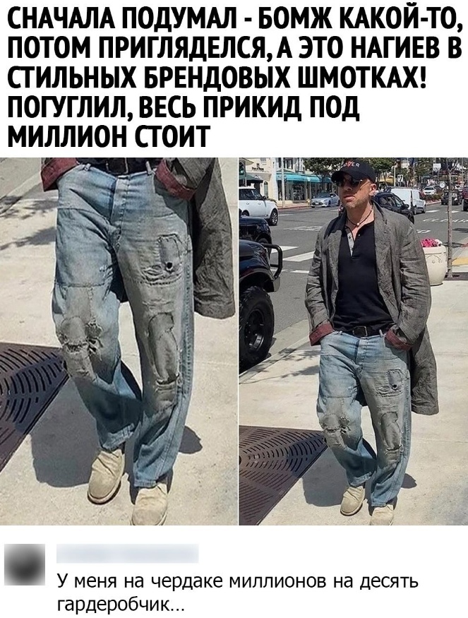 СНАЧАЛА ПОДУМАЛ БОМЖ КАКОЙ ТО ПОТОМ ПРИГЛЯДЕЛСЯА ЭТО НАГИЕВ В СГ ИЛЬНЫХ БРЕНДОВЫХ ШМОТКАХ ПОГУГЛИЛ ВЕСЬ ПРИКИД ПОД МИЛЛИОН СТОИТ к У меня на чердаке миллионов на десять гардеробчик