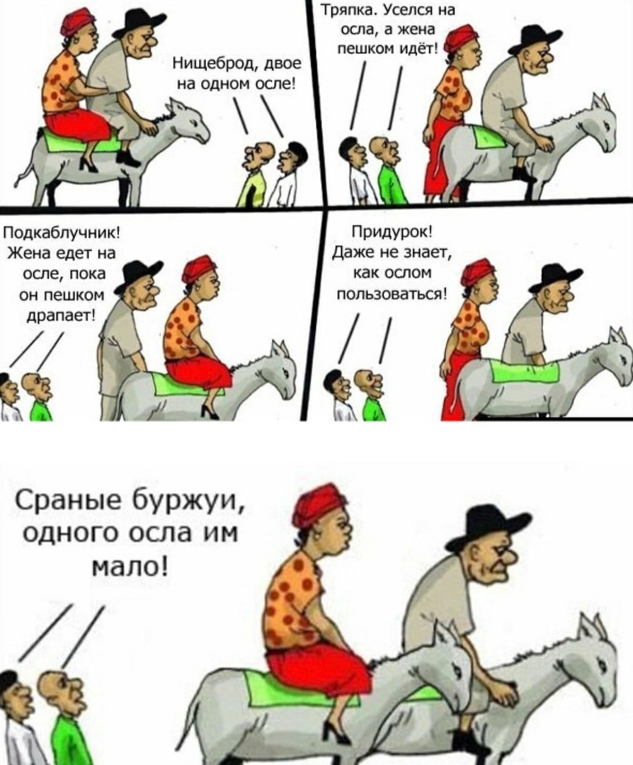 Тряпка Усепся на осла а жена пешком идёт Нищеброд двое на одном осле Подкаблучник Жена едет на Даже не знает осле пока как ослом он пешком пользоваться драпает Сраные буржуи одного осла им мало