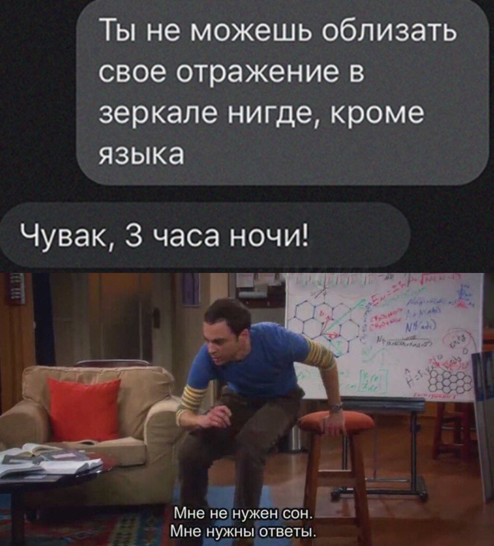 Ты не можешь облизать свое отражение в зеркале нигде кроме языка Чувак 3 часа ночи А Мне не нужен сон _Ё Мне Н НЫ ОТВЭТЫ уж Ш