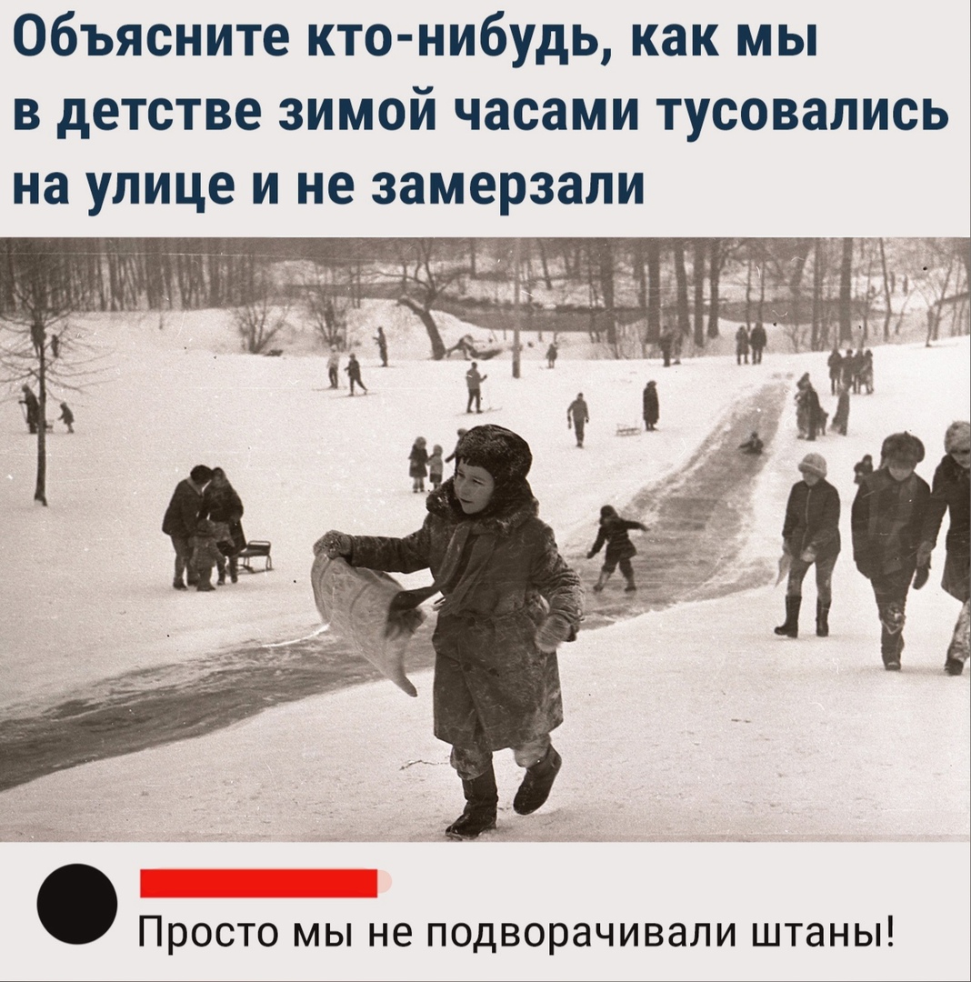 Объясните кто нибудь как мы в детстве зимой часами тусовались на улице и не замерзали ПРОСТО МЫ не ПОДВОРЭЧИВЭЛИ штаны